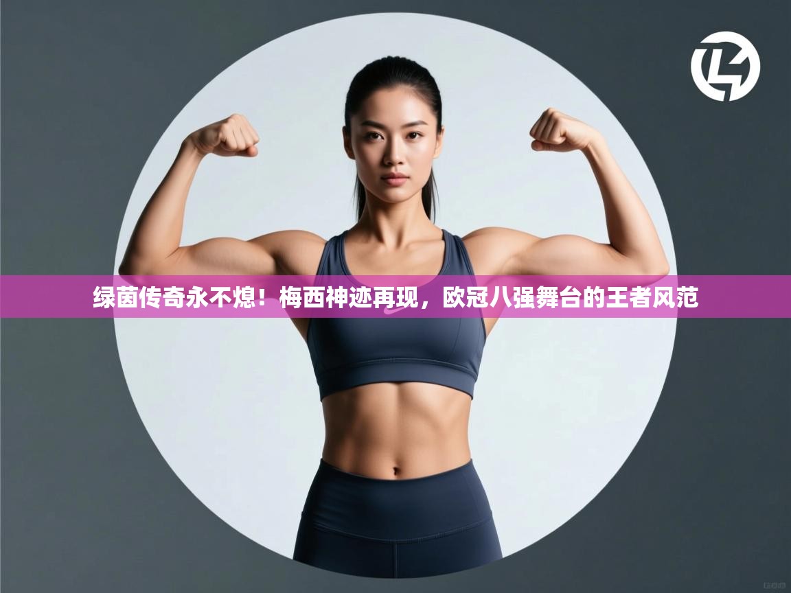 绿茵传奇永不熄！梅西神迹再现，欧冠八强舞台的王者风范  第2张