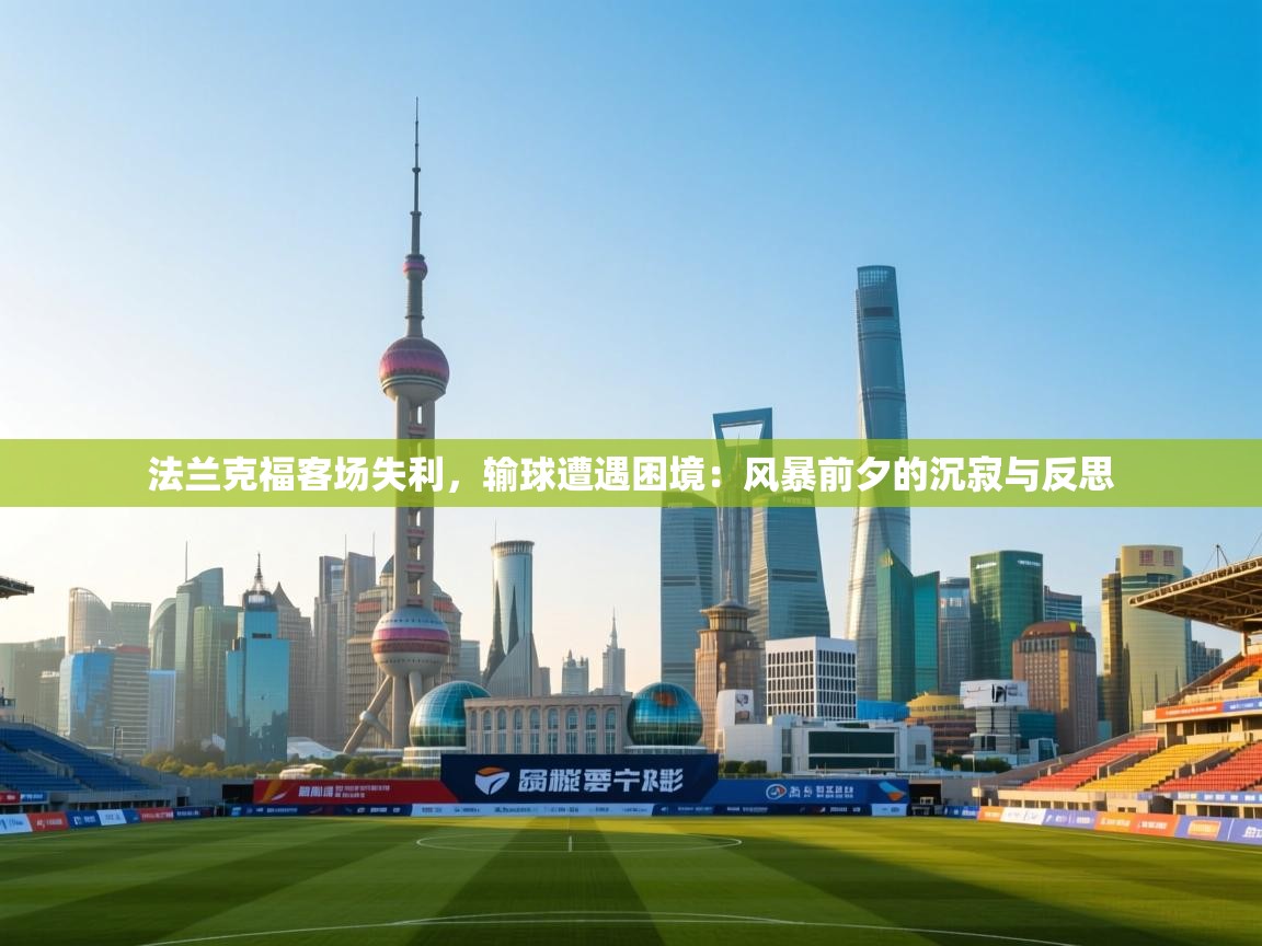 法兰克福客场失利，输球遭遇困境：风暴前夕的沉寂与反思  第1张