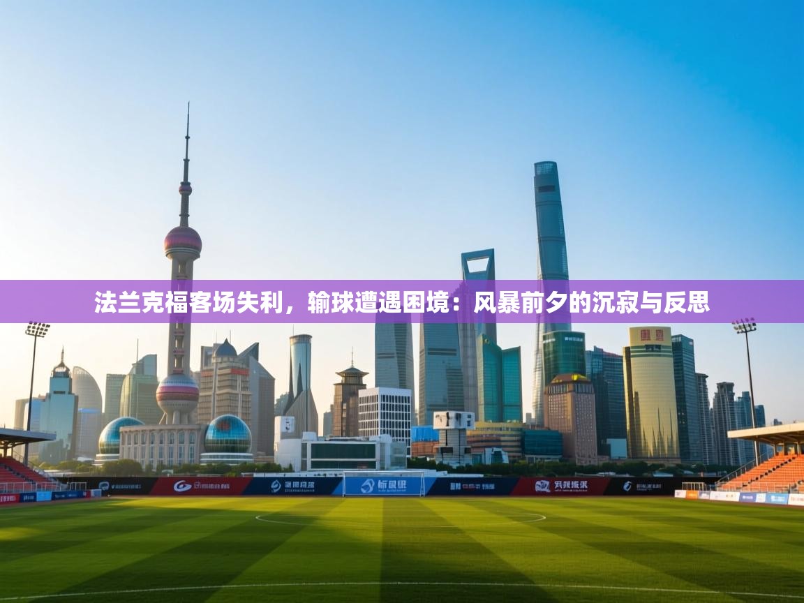 法兰克福客场失利，输球遭遇困境：风暴前夕的沉寂与反思  第2张